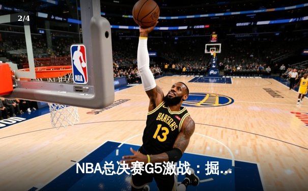 NBA总决赛G5激战：掘金逆转热火夺赛点 约基奇全能表现闪耀 - 2