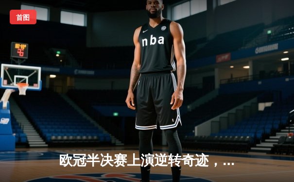 欧冠半决赛上演逆转奇迹，皇家马德里加时绝杀拜仁慕尼黑晋级决赛