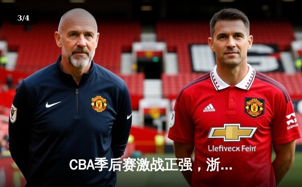 CBA季后赛激战正强，浙江广厦逆转广东宏远挺进总决赛 - 3