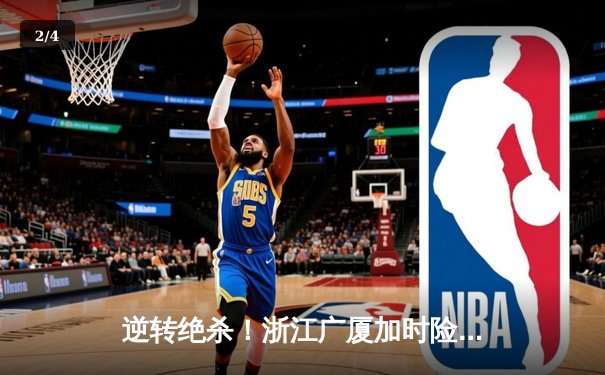 逆转绝杀！浙江广厦加时险胜广东宏远，胡金秋狂砍38分17篮板 - 2